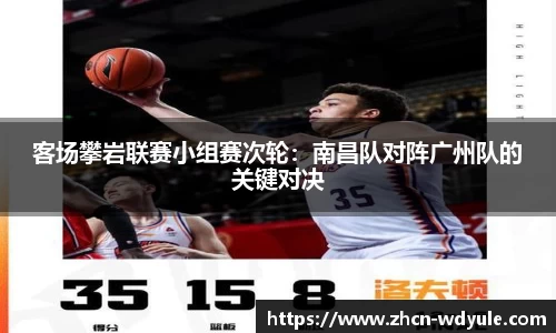 客场攀岩联赛小组赛次轮：南昌队对阵广州队的关键对决